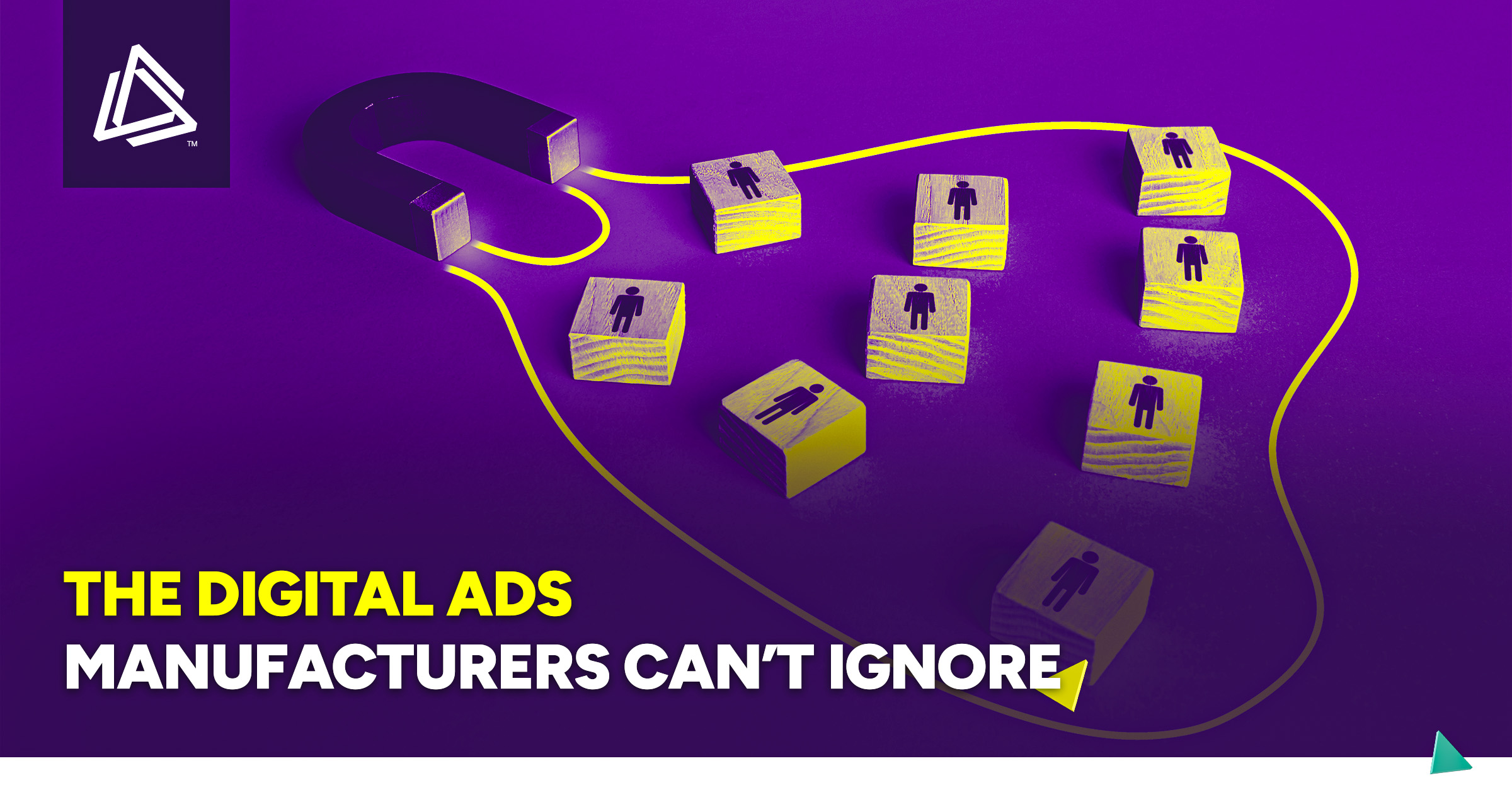 A purple background with a black horseshoe magnet pulling yellow wooden blocks, each with a human icon, symbolizing attracting people. Bold text reads, “The Digital Ads Manufacturers Can’t Ignore"